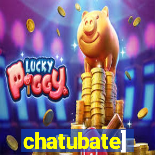 chatubate]