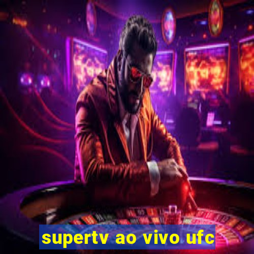 supertv ao vivo ufc