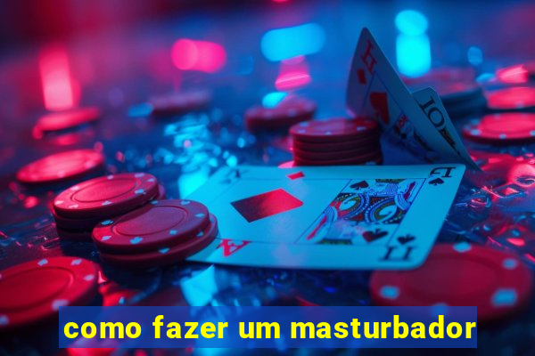 como fazer um masturbador