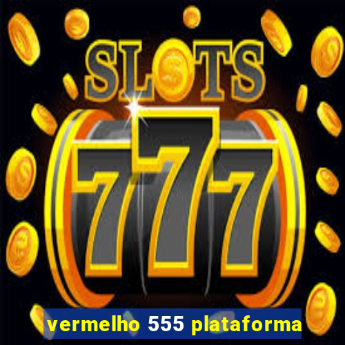 vermelho 555 plataforma