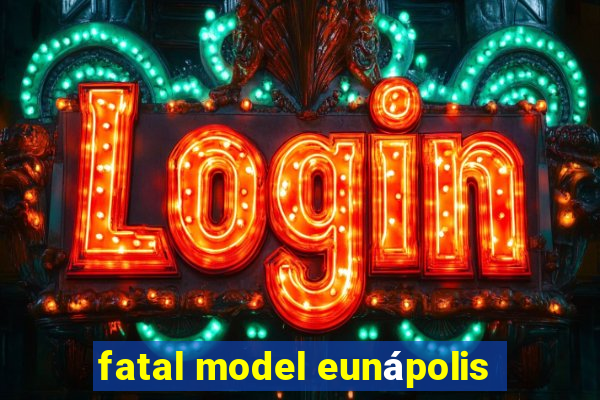 fatal model eunápolis