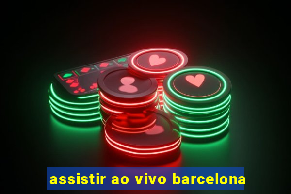 assistir ao vivo barcelona