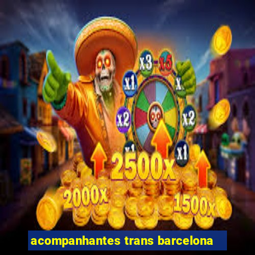 acompanhantes trans barcelona