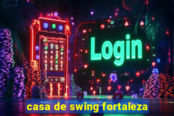 casa de swing fortaleza