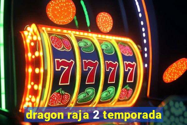 dragon raja 2 temporada