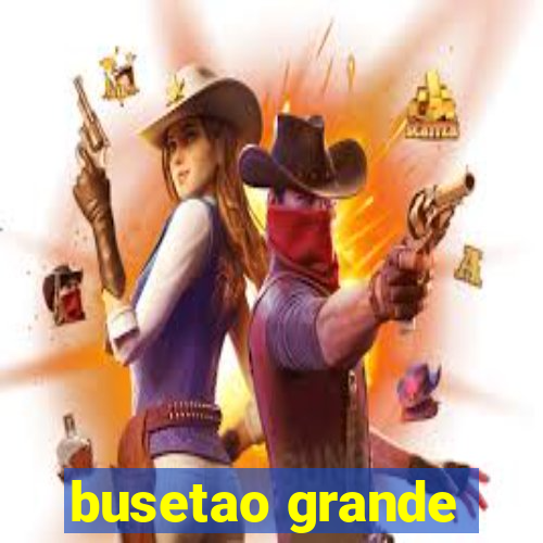 busetao grande