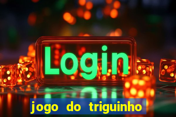 jogo do triguinho de ganhar dinheiro