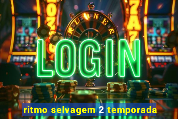 ritmo selvagem 2 temporada