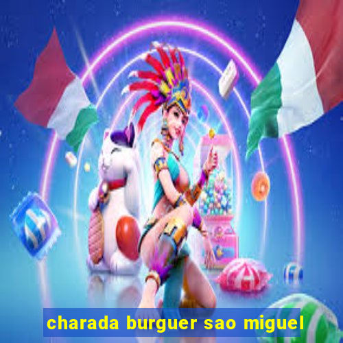 charada burguer sao miguel