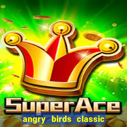 angry birds classic 1.0.0 apk