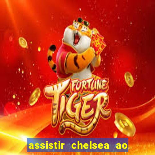 assistir chelsea ao vivo futemax