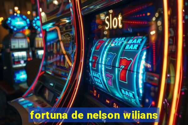 fortuna de nelson wilians