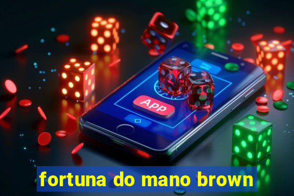 fortuna do mano brown