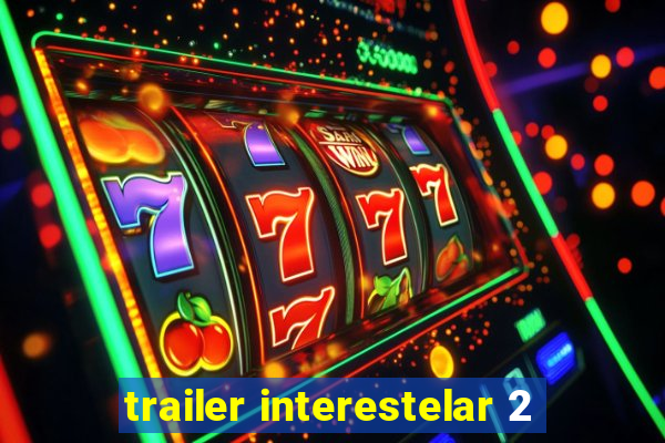 trailer interestelar 2