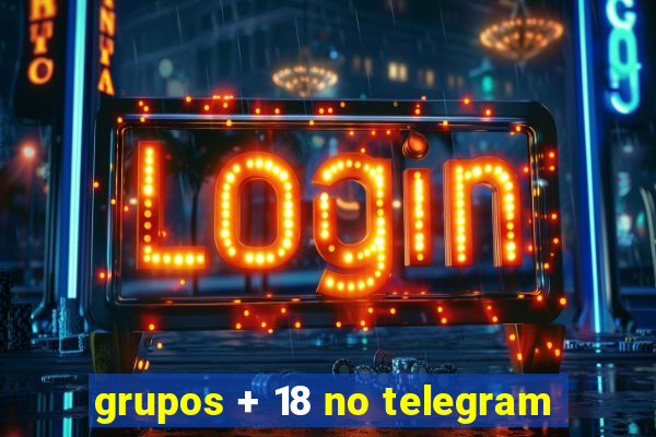 grupos + 18 no telegram