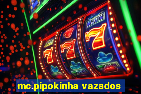 mc.pipokinha vazados