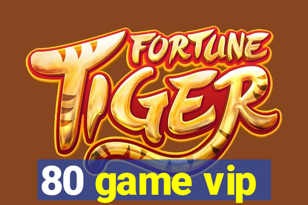 80 game vip