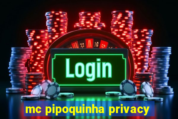 mc pipoquinha privacy