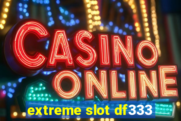 extreme slot df333