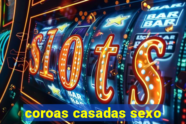 coroas casadas sexo