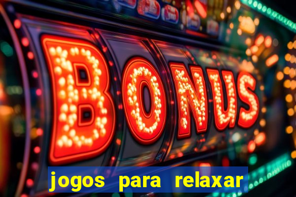 jogos para relaxar a mente