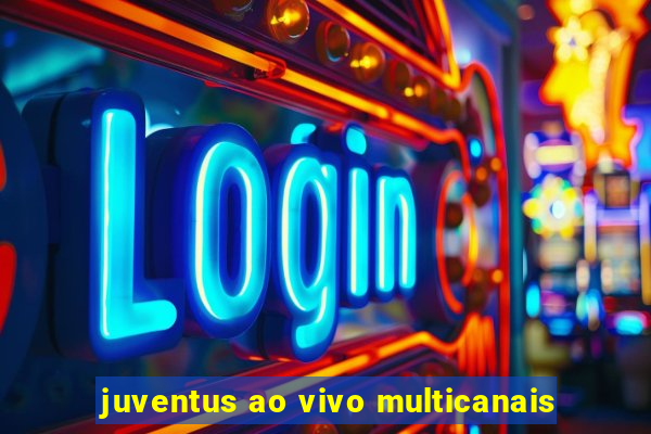 juventus ao vivo multicanais