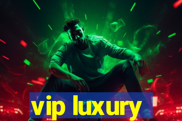 vip luxury