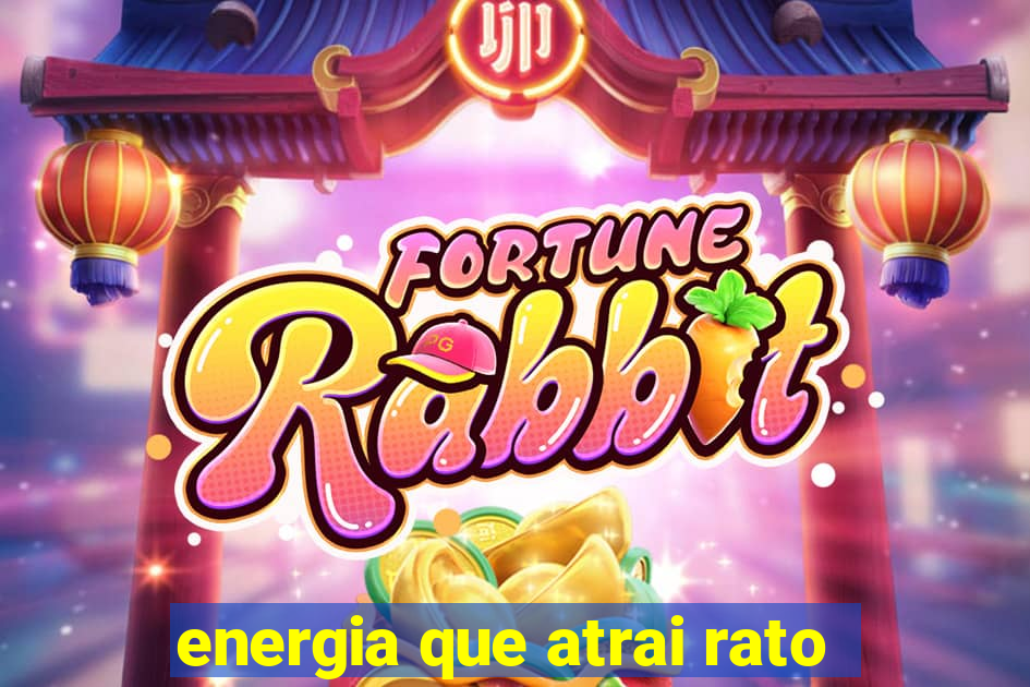 energia que atrai rato