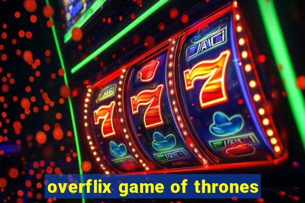 overflix game of thrones