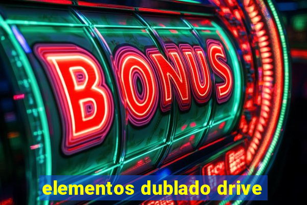 elementos dublado drive