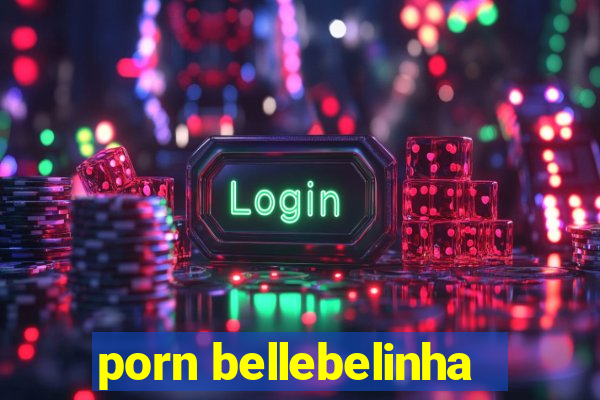 porn bellebelinha