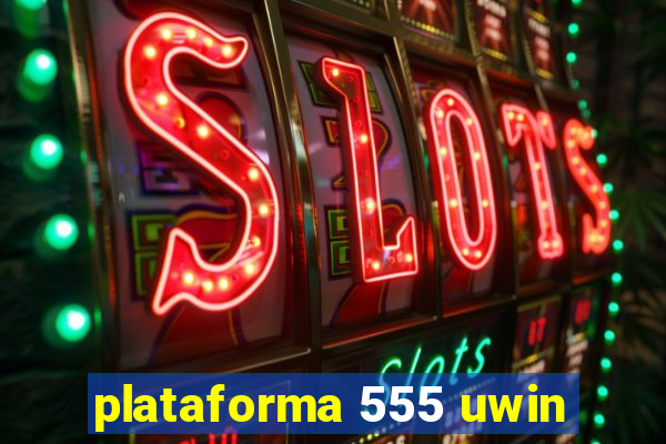 plataforma 555 uwin