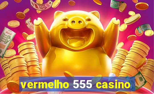 vermelho 555 casino