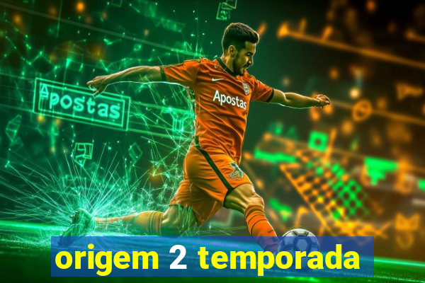 origem 2 temporada