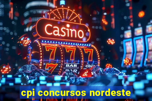 cpi concursos nordeste