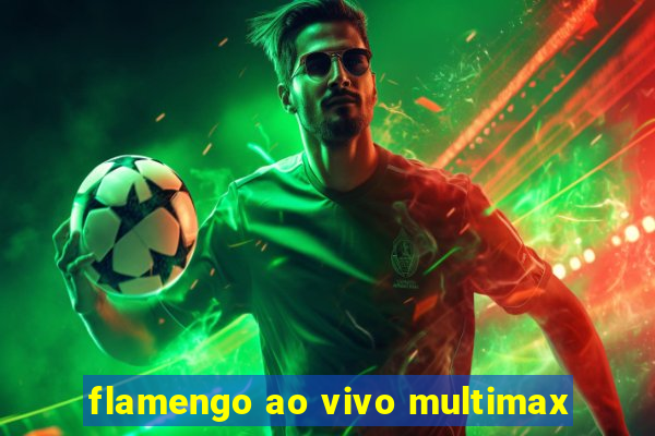 flamengo ao vivo multimax