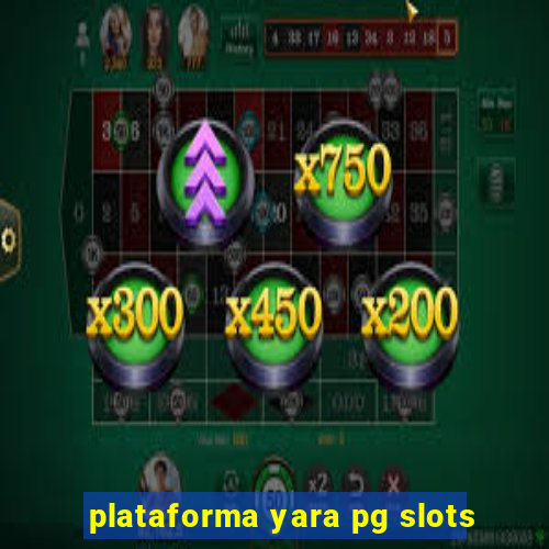 plataforma yara pg slots