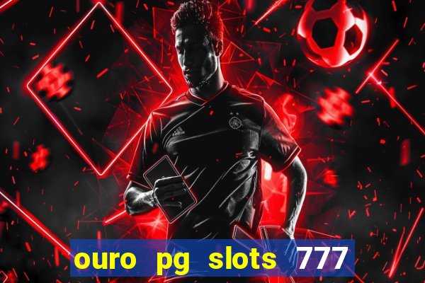 ouro pg slots 777 é confiável