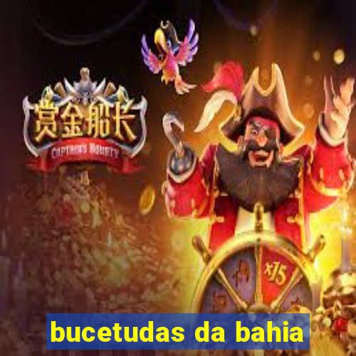 bucetudas da bahia