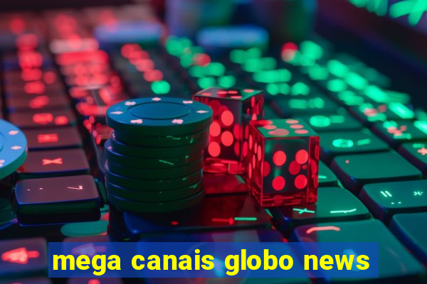 mega canais globo news