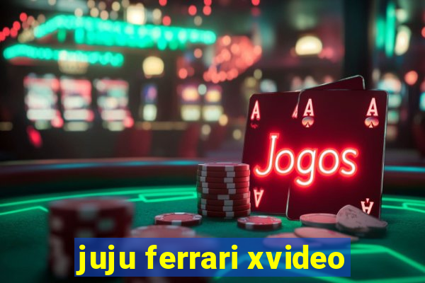 juju ferrari xvideo