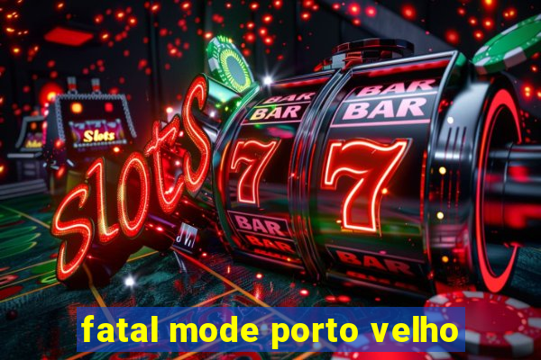 fatal mode porto velho