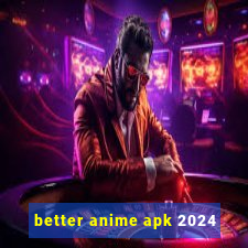 better anime apk 2024