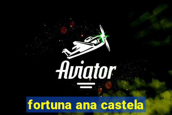 fortuna ana castela