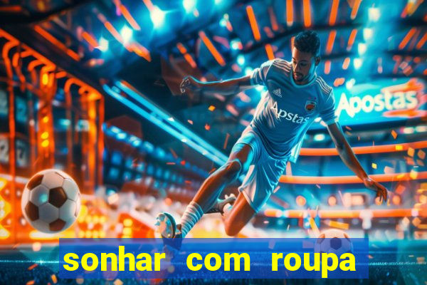 sonhar com roupa íntima feminina jogo do bicho