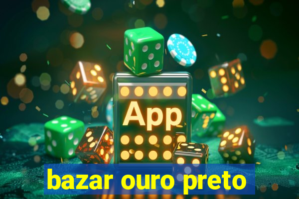 bazar ouro preto