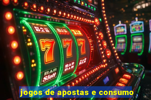 jogos de apostas e consumo