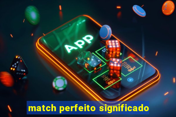 match perfeito significado