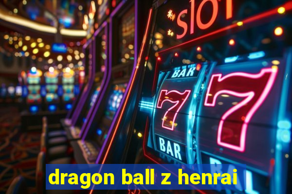 dragon ball z henrai