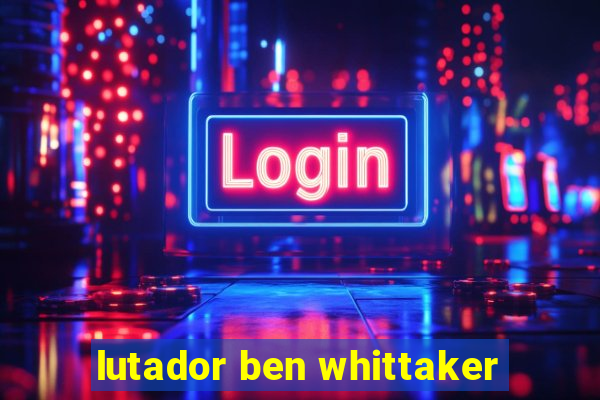 lutador ben whittaker